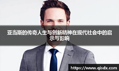 bsports必一·运动亚当斯的传奇人生与创新精神在现代社会中的启示与影响