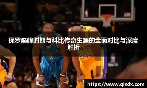 bsports必一·运动保罗巅峰时期与科比传奇生涯的全面对比与深度解析