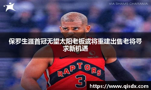 bsports必一·运动保罗生涯首冠无望太阳老板或将重建出售老将寻求新机遇